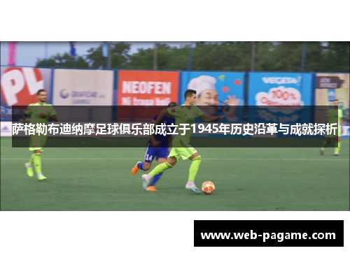 萨格勒布迪纳摩足球俱乐部成立于1945年历史沿革与成就探析