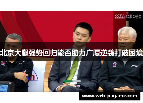 北京大腿强势回归能否助力广厦逆袭打破困境