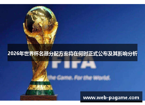 2026年世界杯名额分配方案将在何时正式公布及其影响分析