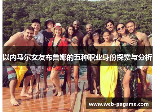 以内马尔女友布鲁娜的五种职业身份探索与分析