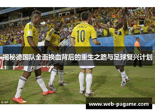 揭秘德国队全面换血背后的重生之路与足球复兴计划 揭秘德国队全面换血背后的重生之路与足球复兴计划