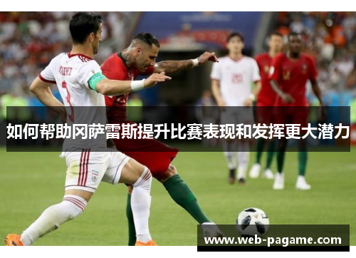 如何帮助冈萨雷斯提升比赛表现和发挥更大潜力