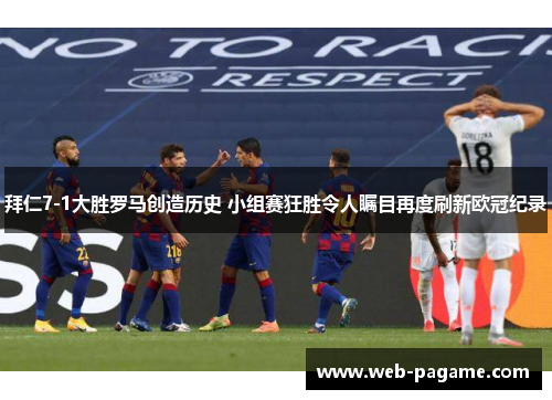 拜仁7-1大胜罗马创造历史 小组赛狂胜令人瞩目再度刷新欧冠纪录