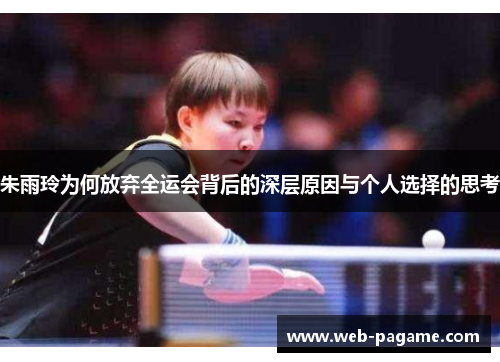 朱雨玲为何放弃全运会背后的深层原因与个人选择的思考 朱雨玲为何放弃全运会背后的深层原因与个人选择的思考