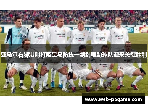 亚马尔右脚爆射打破皇马防线一剑封喉助球队迎来关键胜利