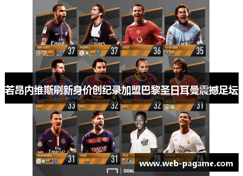 若昂内维斯刷新身价创纪录加盟巴黎圣日耳曼震撼足坛 若昂内维斯刷新身价创纪录加盟巴黎圣日耳曼震撼足坛