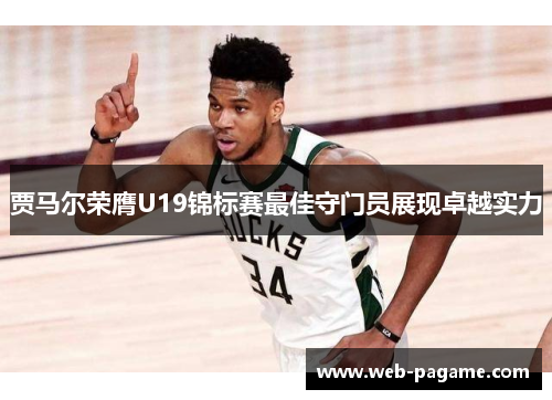 贾马尔荣膺U19锦标赛最佳守门员展现卓越实力 贾马尔荣膺U19锦标赛最佳守门员展现卓越实力