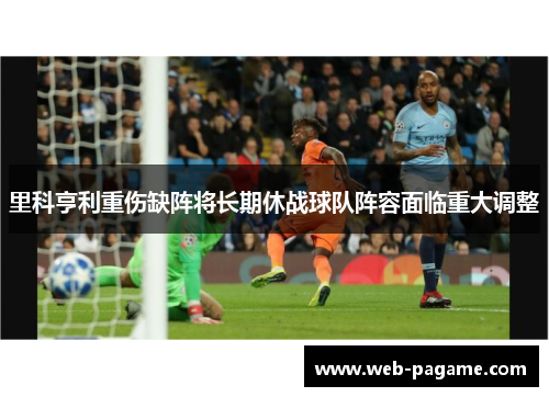 里科亨利重伤缺阵将长期休战球队阵容面临重大调整